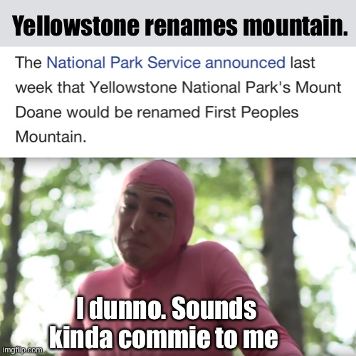 First peoples mountain. | Yellowstone renames mountain. I dunno. Sounds kinda commie to me | image tagged in seems kinda gay template,memes,politics lol | made w/ Imgflip meme maker