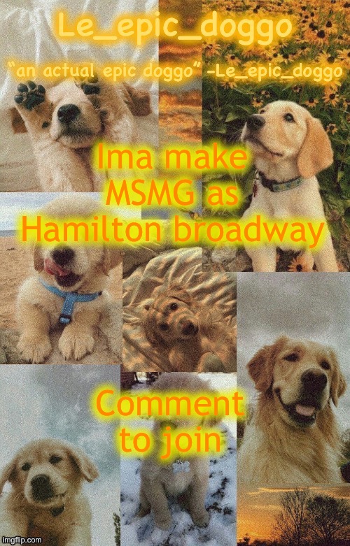 Doggo temp by doggo. Wait what that’s confusing | Ima make MSMG as Hamilton broadway; Comment to join | image tagged in doggo temp by doggo wait what that s confusing | made w/ Imgflip meme maker