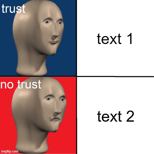 trust no trust | text 1; text 2 | image tagged in trust no trust,memes,custom template,funny,oh wow are you actually reading these tags,stop reading the tags | made w/ Imgflip meme maker