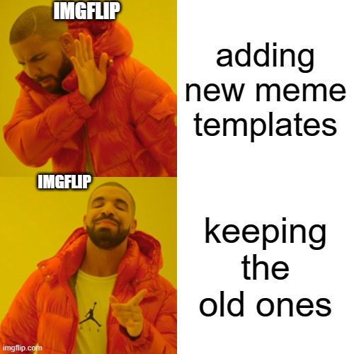 tru | IMGFLIP; adding new meme templates; IMGFLIP; keeping the old ones | image tagged in memes,drake hotline bling | made w/ Imgflip meme maker