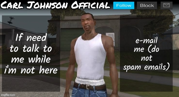 Carl johnson official temp v2 | If need to talk to me while i'm not here; e-mail me (do not spam emails) | image tagged in carl johnson official temp v2 | made w/ Imgflip meme maker