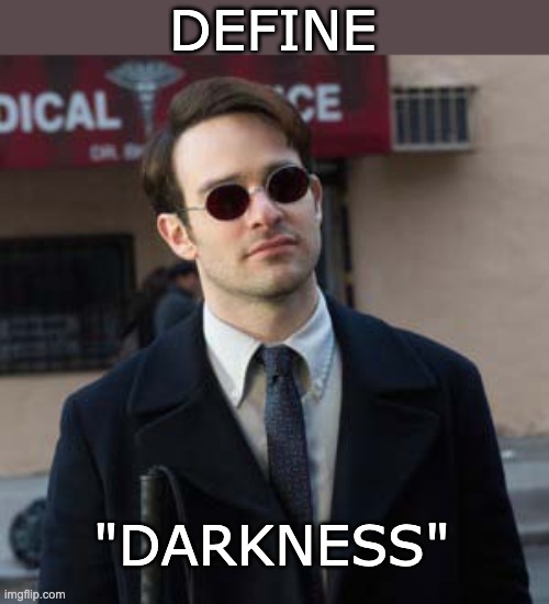 Matt Murdock | DEFINE "DARKNESS" | image tagged in matt murdock | made w/ Imgflip meme maker