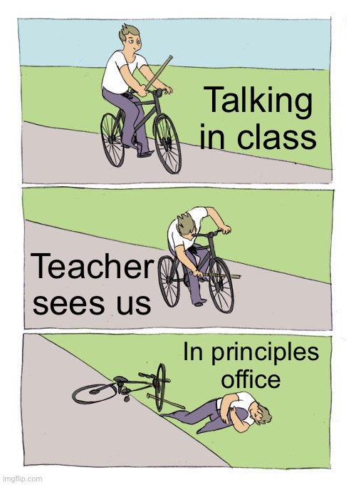 Bike Fall Meme | Talking in class; Teacher sees us; In principles office | image tagged in memes,bike fall | made w/ Imgflip meme maker
