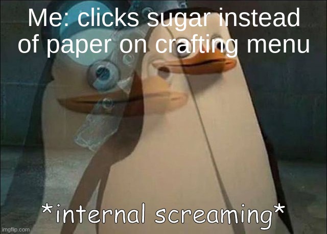 minecraft crafting menu | Me: clicks sugar instead of paper on crafting menu | image tagged in private internal screaming,minecraft | made w/ Imgflip meme maker