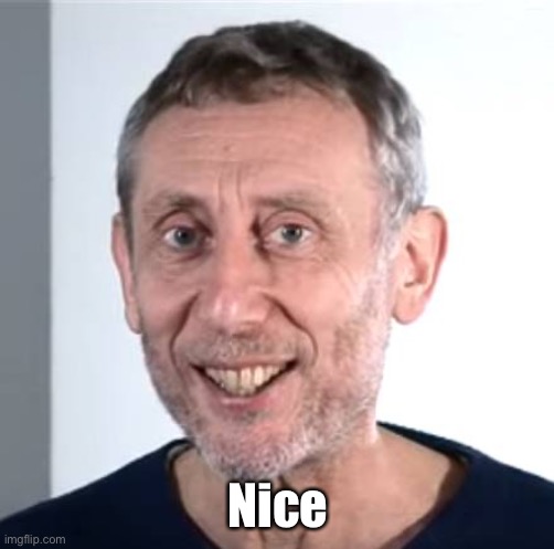 nice Michael Rosen | Nice | image tagged in nice michael rosen | made w/ Imgflip meme maker