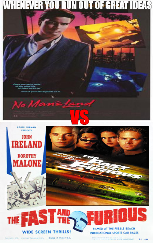 combine the two | WHENEVER YOU RUN OUT OF GREAT IDEAS; VS | image tagged in meme,movies | made w/ Imgflip meme maker