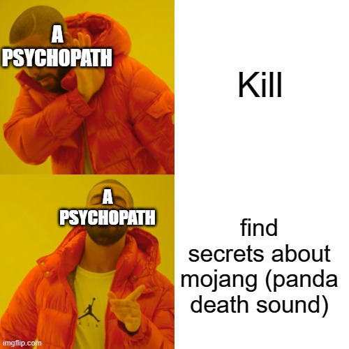 Drake Hotline Bling Meme | Kill find secrets about mojang (panda death sound) A PSYCHOPATH A PSYCHOPATH | image tagged in memes,drake hotline bling | made w/ Imgflip meme maker