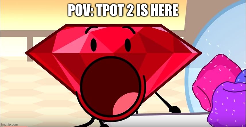 BFDI Ruby | POV: TPOT 2 IS HERE | image tagged in bfdi ruby | made w/ Imgflip meme maker