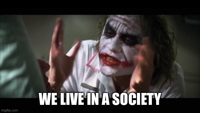 And everybody loses their minds Meme | WE LIVE IN A SOCIETY | image tagged in memes,and everybody loses their minds | made w/ Imgflip meme maker