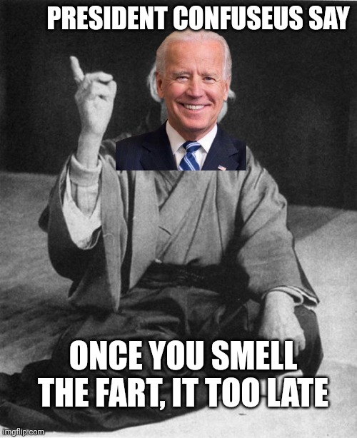 Already breathing it | PRESIDENT CONFUSEUS SAY; ONCE YOU SMELL THE FART, IT TOO LATE | image tagged in wise master,bidenomics,biden | made w/ Imgflip meme maker