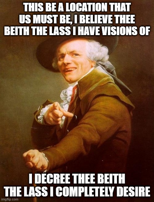 Ambrosia | THIS BE A LOCATION THAT US MUST BE, I BELIEVE THEE BEITH THE LASS I HAVE VISIONS OF; I DECREE THEE BEITH THE LASS I COMPLETELY DESIRE | image tagged in memes,joseph ducreux | made w/ Imgflip meme maker