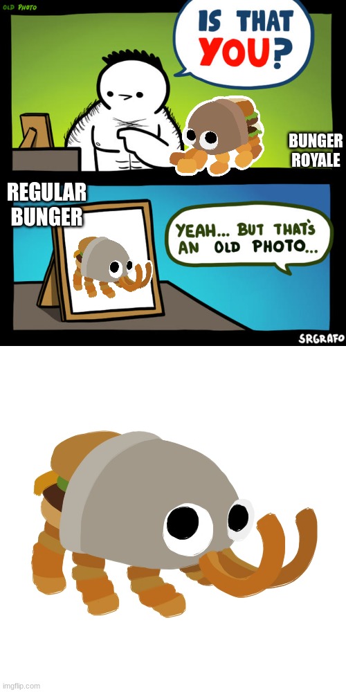 BUNGER ROYALE; REGULAR BUNGER | image tagged in is that you yeah but that's an old photo,Bunger | made w/ Imgflip meme maker