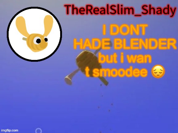 I’m very sad | I DONT HADE BLENDER but i wan t smoodee 😔 | image tagged in shady s hunnabee temp thanks carlos | made w/ Imgflip meme maker
