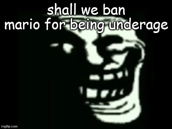 prepare to be trolled. | shall we ban mario for being underage | made w/ Imgflip meme maker
