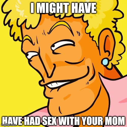 Brody Yo Mama | I MIGHT HAVE; HAVE HAD SEX WITH YOUR MOM | image tagged in brody yo mama | made w/ Imgflip meme maker