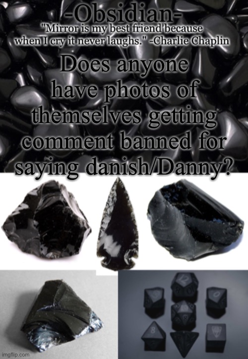 Obsidian | Does anyone have photos of themselves getting comment banned for saying danish/Danny? | image tagged in obsidian | made w/ Imgflip meme maker