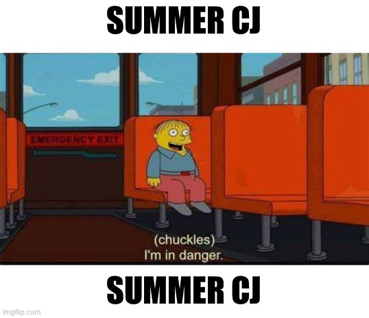 I am in danger | SUMMER CJ; SUMMER CJ | image tagged in i am in danger | made w/ Imgflip meme maker