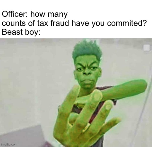 I wanna say something racist | Officer: how many counts of tax fraud have you commited?
Beast boy: | image tagged in beast boy holding up 4 fingers | made w/ Imgflip meme maker