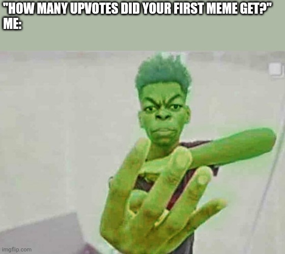 Fact | "HOW MANY UPVOTES DID YOUR FIRST MEME GET?"
ME: | image tagged in beast boy holding up 4 fingers | made w/ Imgflip meme maker