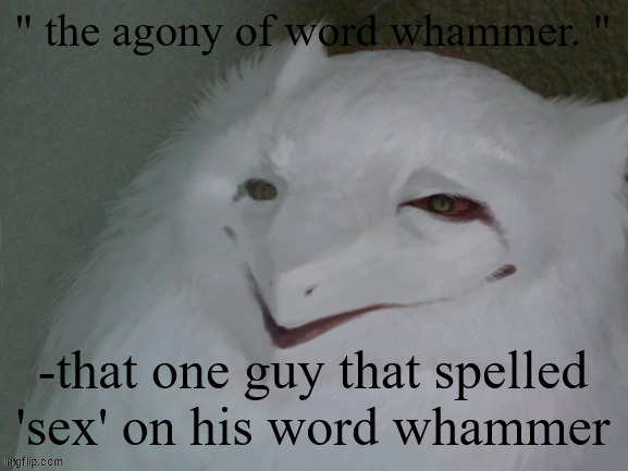 a | " the agony of word whammer. "; -that one guy that spelled 'sex' on his word whammer | image tagged in a literal egg | made w/ Imgflip meme maker