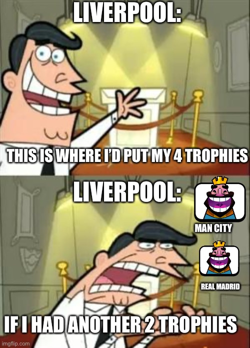 Liverpools quadruple hopes | LIVERPOOL:; THIS IS WHERE I’D PUT MY 4 TROPHIES; LIVERPOOL:; MAN CITY; REAL MADRID; IF I HAD ANOTHER 2 TROPHIES | image tagged in memes,this is where i'd put my trophy if i had one | made w/ Imgflip meme maker