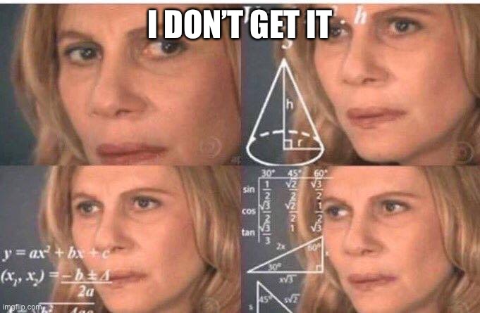 Math lady/Confused lady | I DON’T GET IT | image tagged in math lady/confused lady | made w/ Imgflip meme maker