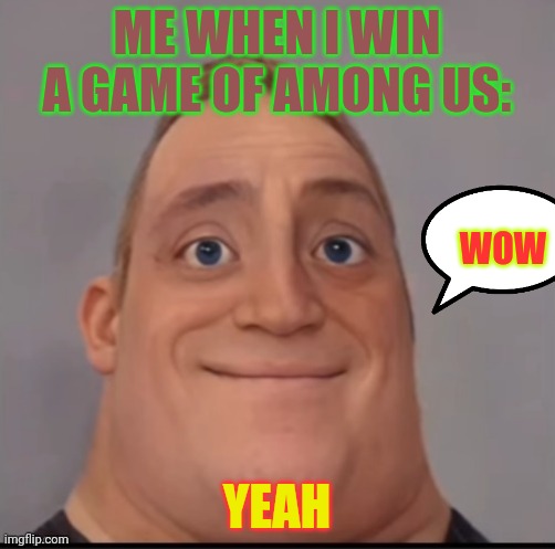 Eeeee | ME WHEN I WIN A GAME OF AMONG US:; WOW; YEAH | image tagged in mr incredible canny phase 1 5 | made w/ Imgflip meme maker