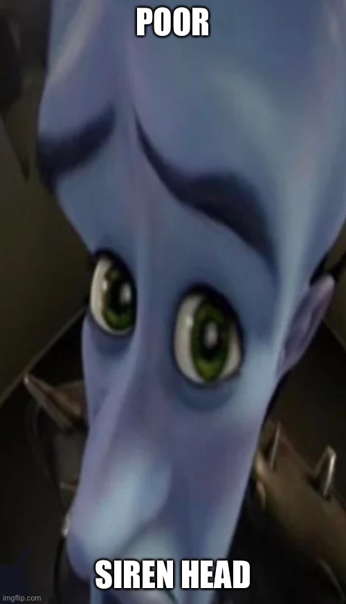 Megamind peeking | POOR SIREN HEAD | image tagged in megamind peeking | made w/ Imgflip meme maker