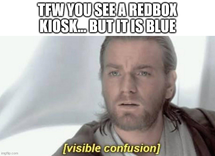Pics or it didn't happen (Don't worry I have proof) | TFW YOU SEE A REDBOX KIOSK... BUT IT IS BLUE | image tagged in visible confusion | made w/ Imgflip meme maker