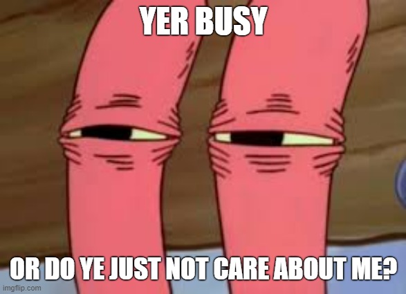 The dilemma when you have an FP | YER BUSY; OR DO YE JUST NOT CARE ABOUT ME? | image tagged in mr krabs smelly smell,favorite person,bpd,mental illness,mental health,anxiety | made w/ Imgflip meme maker