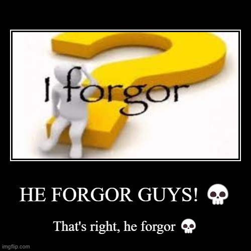 He forgor | image tagged in funny,demotivationals | made w/ Imgflip demotivational maker