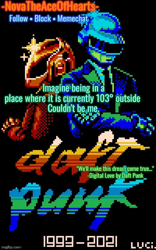 Nova's Daft Punk temp | Imagine being in a place where it is currently 103° outside 
Couldn't be me. | image tagged in nova's daft punk temp | made w/ Imgflip meme maker