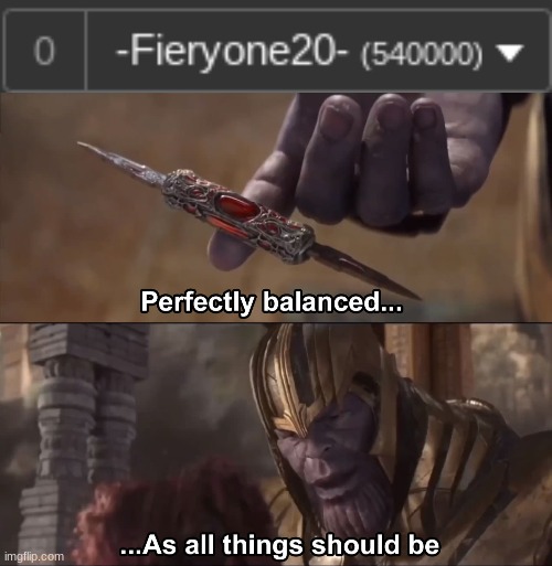 I'm now at 540,000 points! | image tagged in thanos perfectly balanced as all things should be | made w/ Imgflip meme maker
