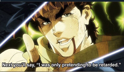 jojo next you'll say i was only pretending to be retarded Blank Meme Template