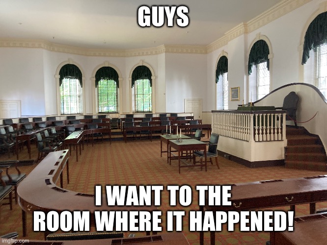 Abjlgliandbdbwbndbfchh | GUYS; I WANT TO THE ROOM WHERE IT HAPPENED! | image tagged in hamilton | made w/ Imgflip meme maker