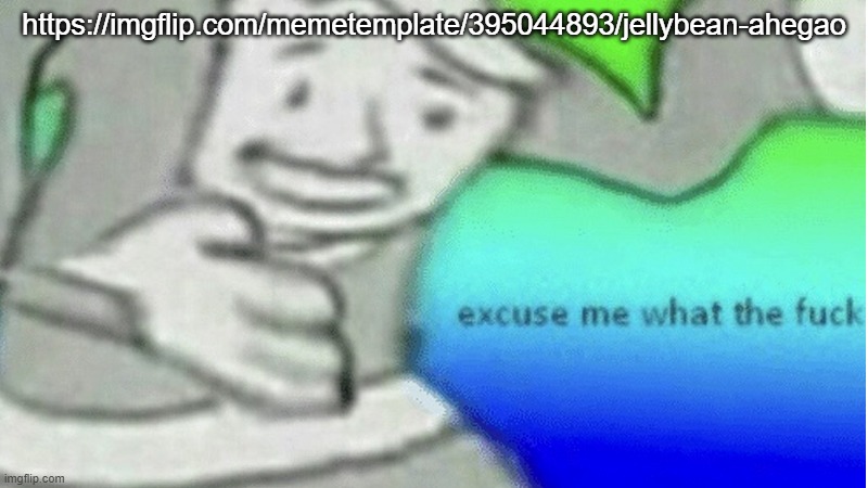 wtf | https://imgflip.com/memetemplate/395044893/jellybean-ahegao | image tagged in excuse me what the f ck | made w/ Imgflip meme maker