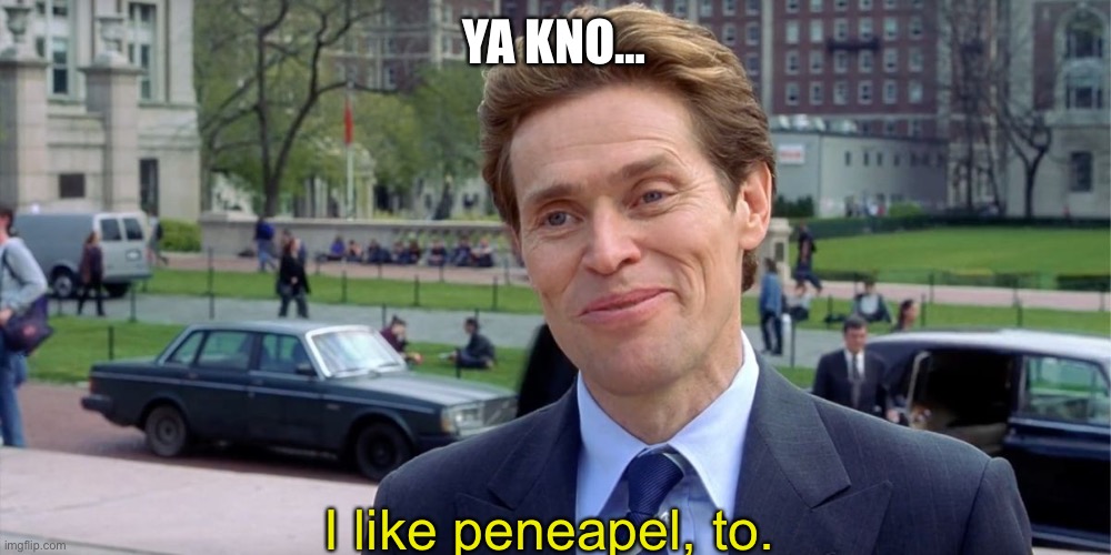 peneapel | YA KNO…; I like peneapel, to. | image tagged in you know i'm something of a scientist myself,pineapple,fruit | made w/ Imgflip meme maker