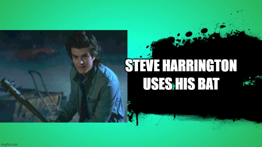 STEVE HARRINGTON; USES HIS BAT | image tagged in stranger things | made w/ Imgflip meme maker