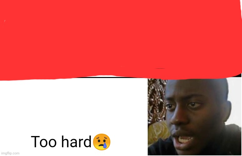 Disappointed Black Guy | Too hard? | image tagged in disappointed black guy | made w/ Imgflip meme maker