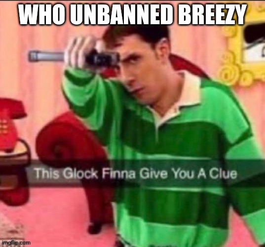This glock | WHO UNBANNED BREEZY | image tagged in this glock | made w/ Imgflip meme maker
