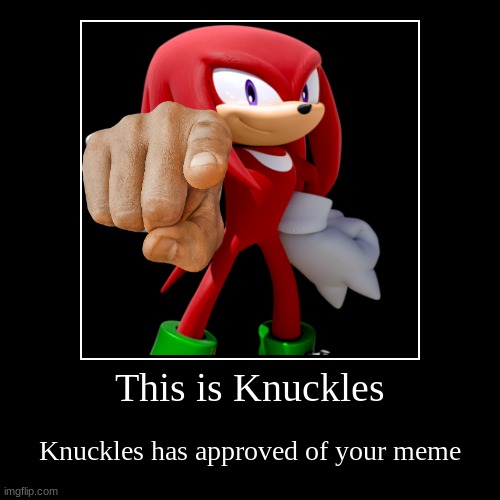 Knuckes has approved your meme | image tagged in funny,demotivationals,knuckles,approves,funny memes | made w/ Imgflip demotivational maker