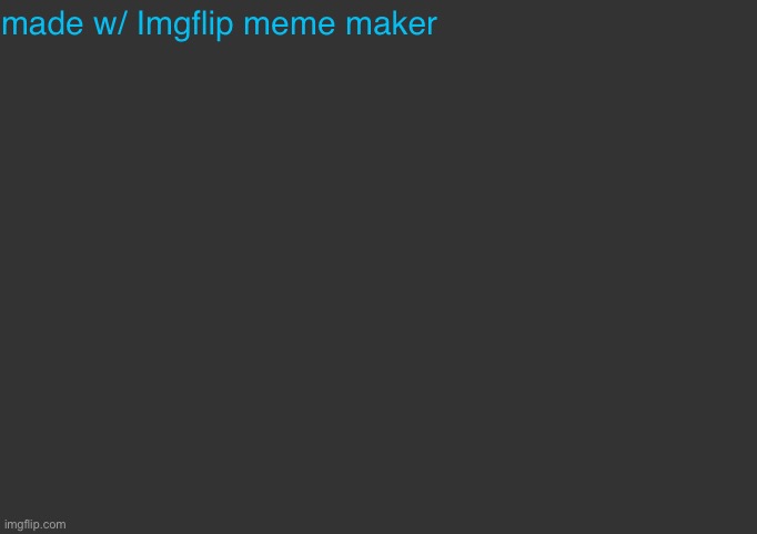 made w/ Imgflip meme maker