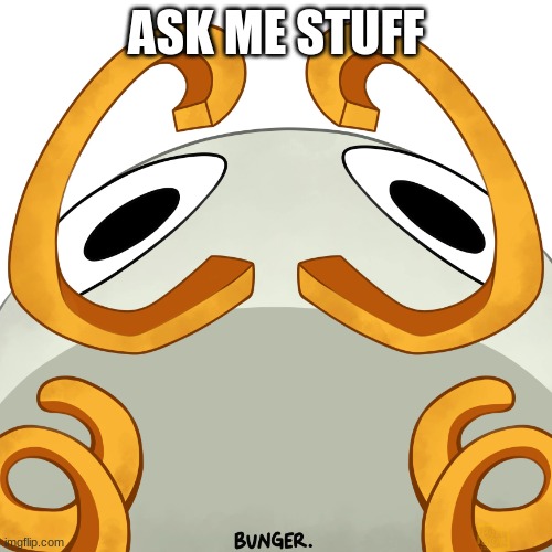 Bunger Judging you | ASK ME STUFF | image tagged in bunger judging you | made w/ Imgflip meme maker