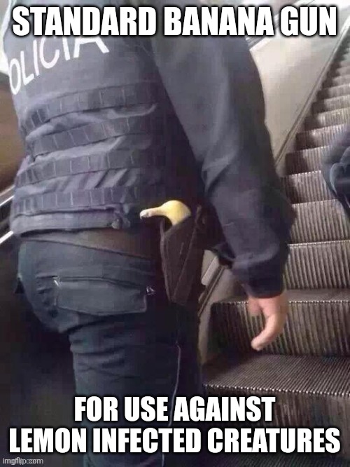 STANDARD BANANA GUN; FOR USE AGAINST LEMON INFECTED CREATURES | image tagged in banana | made w/ Imgflip meme maker