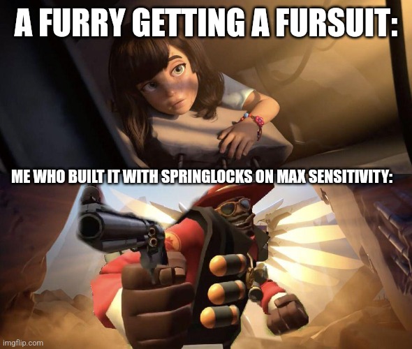 Demoman aiming gun at Girl | A FURRY GETTING A FURSUIT:; ME WHO BUILT IT WITH SPRINGLOCKS ON MAX SENSITIVITY: | image tagged in demoman aiming gun at girl | made w/ Imgflip meme maker
