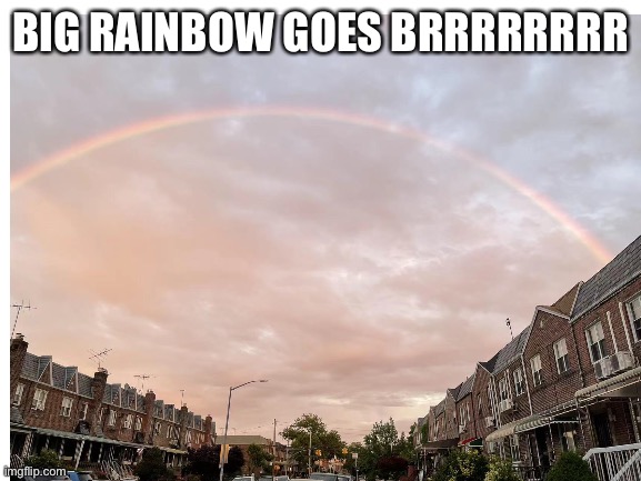 Rainbow | BIG RAINBOW GOES BRRRRRRRR | image tagged in rainbow | made w/ Imgflip meme maker