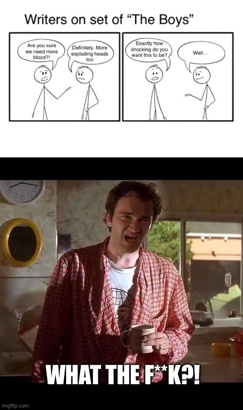  WHAT THE F**K?! | image tagged in the boys,quentin tarantino | made w/ Imgflip meme maker