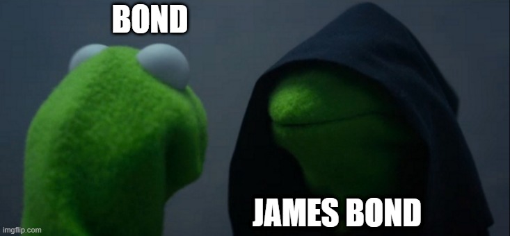 Evil Kermit | BOND; JAMES BOND | image tagged in memes,evil kermit | made w/ Imgflip meme maker