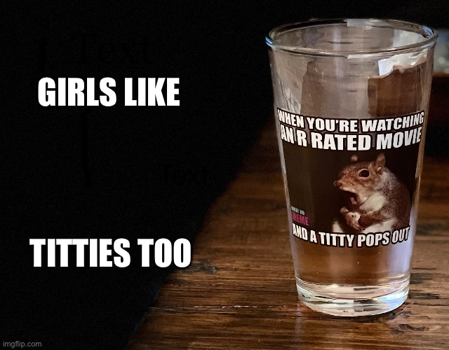 Girls like titties | GIRLS LIKE; TITTIES TOO | image tagged in titties,girls,lesbian,gay,gay pride,glass | made w/ Imgflip meme maker