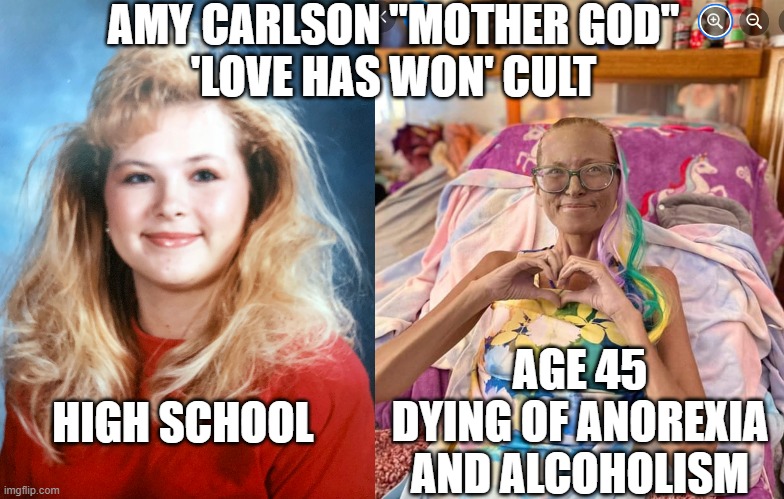 Amy Carlson Mother God Love has Won cult | AMY CARLSON "MOTHER GOD"
'LOVE HAS WON' CULT; AGE 45
DYING OF ANOREXIA AND ALCOHOLISM; HIGH SCHOOL | image tagged in amy carlson mother god love has won cult,amy carlson mother god love has won cult age 45,cult,anorexia,alcholism,religion | made w/ Imgflip meme maker